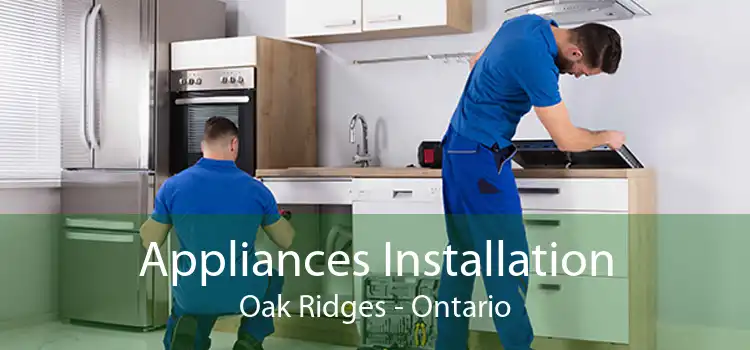 Appliances Installation Oak Ridges - Ontario