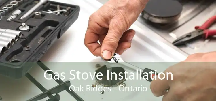 Gas Stove Installation Oak Ridges - Ontario