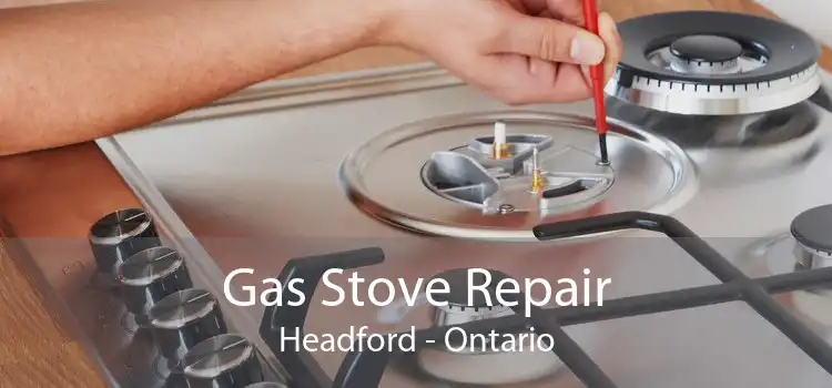 Gas Stove Repair Headford - Ontario