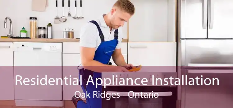 Residential Appliance Installation Oak Ridges - Ontario
