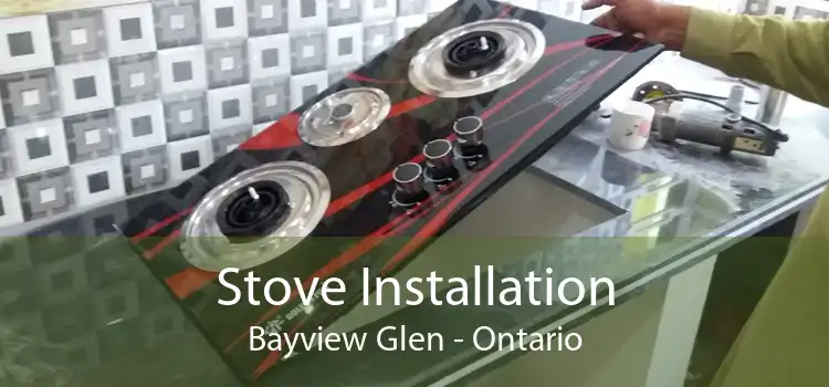 Stove Installation Bayview Glen - Ontario